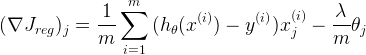 (\nabla J_{reg})_j=\frac{1}{m}\sum_{i=1}^{m}{(h_{\theta}(x^{(i)})-y^{(i)})x_j^{(i)}} - \frac{\lambda}{m}{\theta_j}