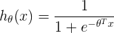 h_\theta(x)=\frac{1}{1+e^{-\theta^Tx}}