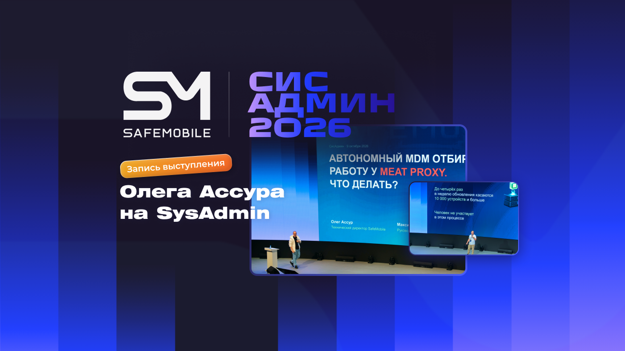 Выступили на SysAdmin 2026: Сбербанк и SafeMobile — об автономности MDM и новой роли администратора