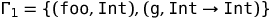 \Gamma_1 = \{ (\mathtt{foo},\mathtt{Int}), (\mathtt{g},\mathtt{Int} \to \mathtt{Int}) \}