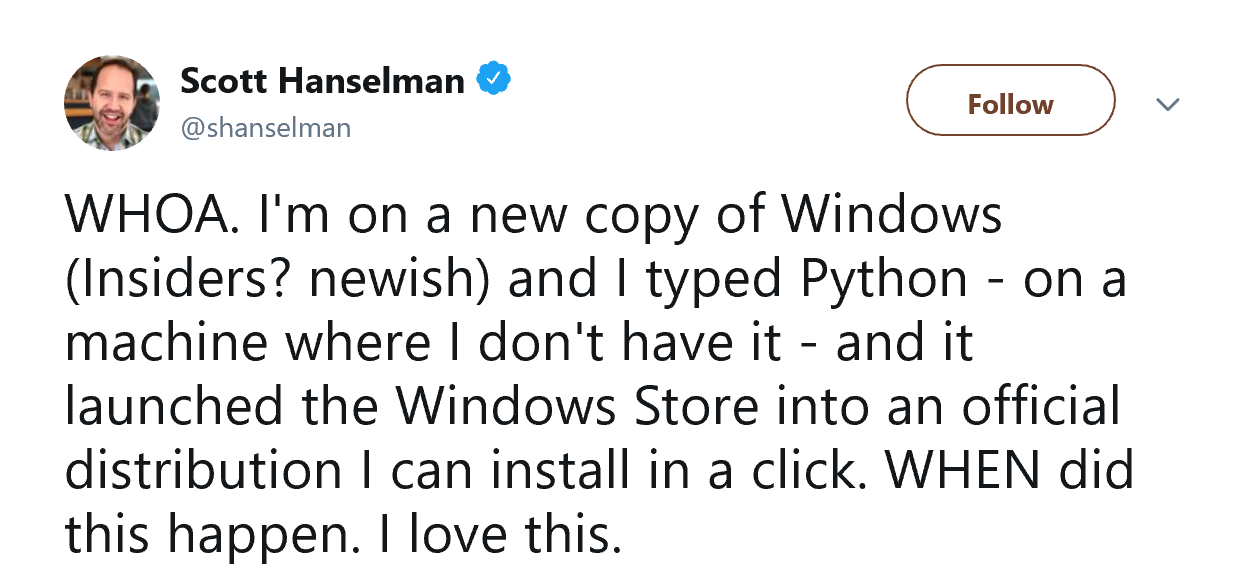 Scott Hanselman on Twitter: "WHOA. I'm on a new copy of Windows and I typed Python - on a machine where I don't have it - and it launched the Windows Store into an official distribution I can install in a click. WHEN did this happen. I love this. "