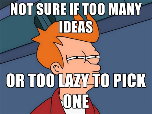 Too many ideas