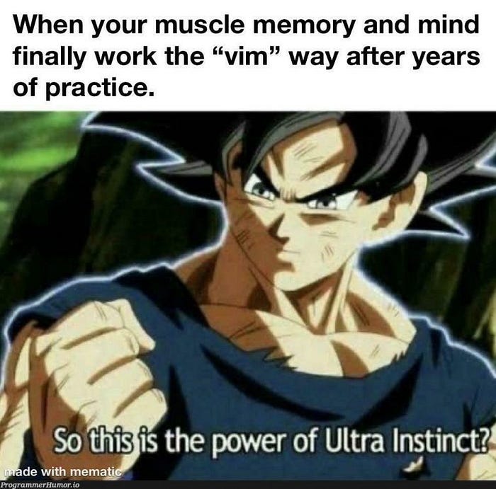 When your muscle memory and mind finally work the “vim” way after years of practice. Goku looking determined: so this is the power of Ultra Instinct?