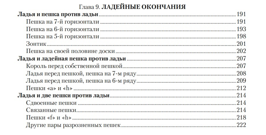 Ладейные окончания, например, разобраны исключительно подробно: найдется практически любой расклад, который может встретиться на доске. Это – только четвертая часть главы, посвященной им. Сам автор пишет: «Ладейные окончания – пожалуй, наиболее важный и наиболее трудный для изучения вид эндшпиля. Наиболее важный – потому что они встречаются на практике гораздо чаще других. Наиболее трудный – поскольку здесь необходимо освоить значительно больший объем знаний чем в окончаниях с иными соотношениями материала». Ладейные окончания, например, разобраны исключительно подробно: найдется практически любой расклад, который может встретиться на доске. Это – только четвертая часть главы, посвященной им. Сам автор пишет: «Ладейные окончания – пожалуй, наиболее важный и наиболее трудный для изучения вид эндшпиля. Наиболее важный – потому что они встречаются на практике гораздо чаще других. Наиболее трудный – поскольку здесь необходимо освоить значительно больший объем знаний чем в окончаниях с иными соотношениями материала».