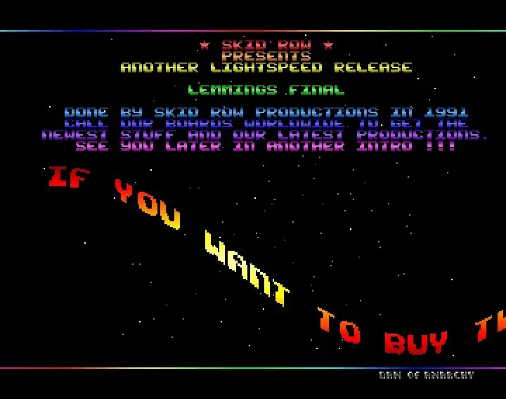 The music from this is burned into my brain. I think pretty much everyone of my classmates knew this intro given the popularity of Lemmings in the early 90s. Skid Row as a group are still active to this day and this is probably the quintessential Amiga cracktro of the period.