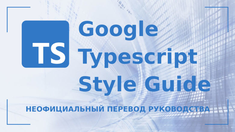 Перевод Google TypeScript Style Guide / Хабр