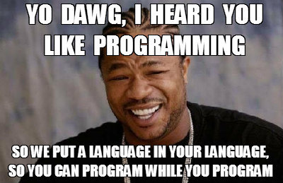 Yo dawg, I heard you like programming. So we put a language in you language, so you can program while you program